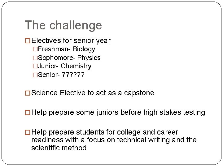 The challenge � Electives for senior year �Freshman- Biology �Sophomore- Physics �Junior- Chemistry �Senior-