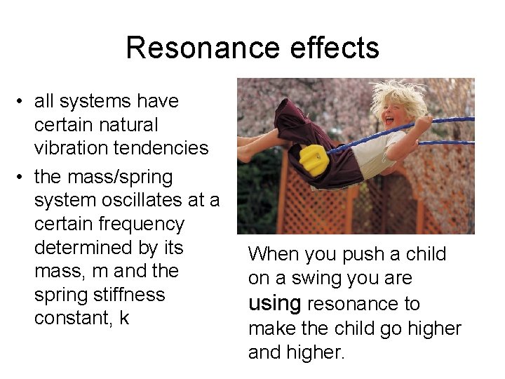 Resonance effects • all systems have certain natural vibration tendencies • the mass/spring system