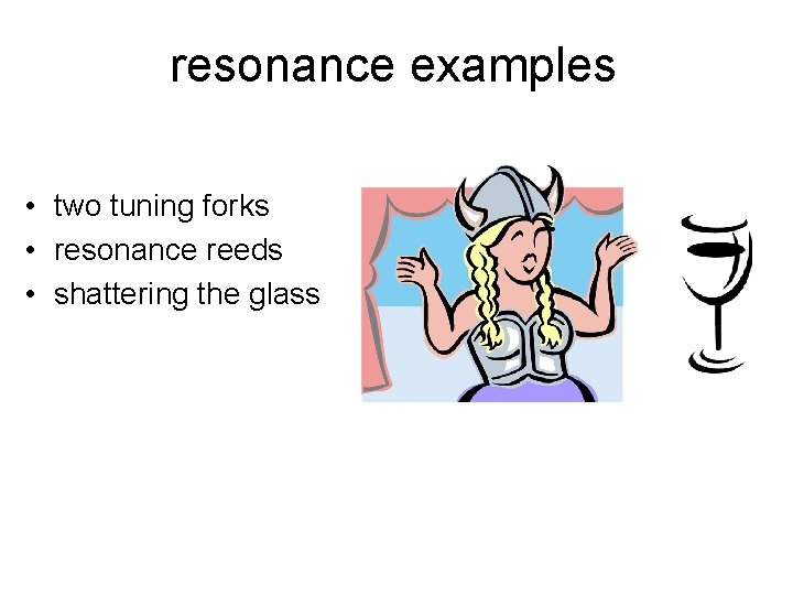 resonance examples • two tuning forks • resonance reeds • shattering the glass 