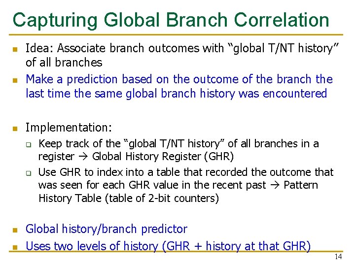 Capturing Global Branch Correlation n Idea: Associate branch outcomes with “global T/NT history” of