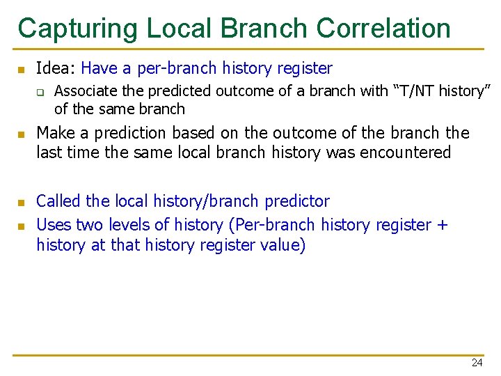 Capturing Local Branch Correlation n Idea: Have a per-branch history register q n n