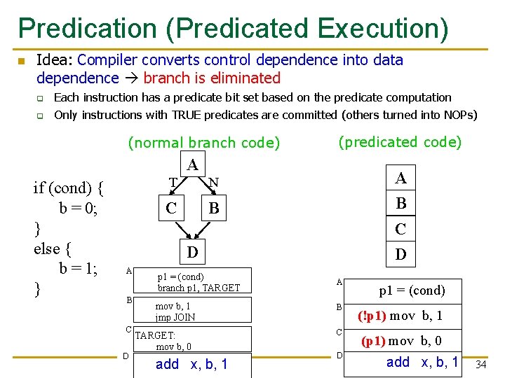 Predication (Predicated Execution) n Idea: Compiler converts control dependence into data dependence branch is
