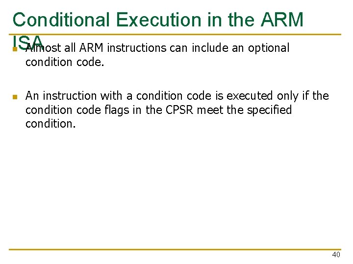 Conditional Execution in the ARM ISA n Almost all ARM instructions can include an