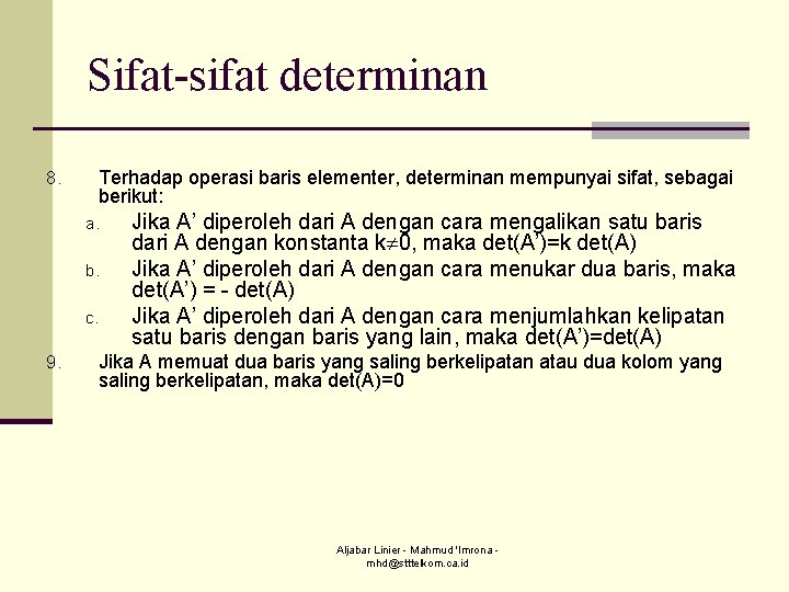 Sifat-sifat determinan 8. Terhadap operasi baris elementer, determinan mempunyai sifat, sebagai berikut: a. b.