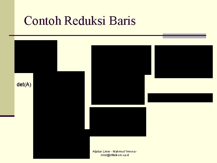 Contoh Reduksi Baris det(A) Aljabar Linier - Mahmud 'Imrona mhd@stttelkom. ca. id 