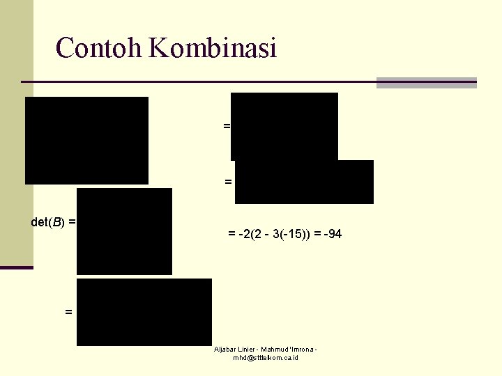 Contoh Kombinasi = = det(B) = = -2(2 - 3(-15)) = -94 = Aljabar