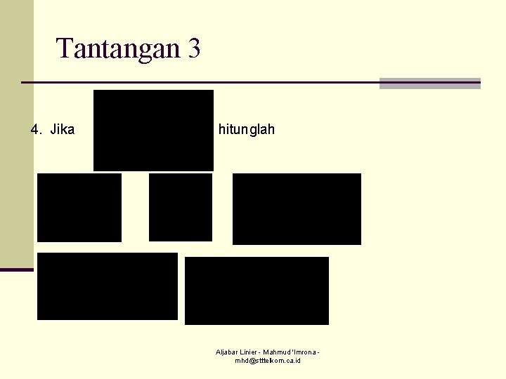 Tantangan 3 4. Jika , hitunglah Aljabar Linier - Mahmud 'Imrona mhd@stttelkom. ca. id