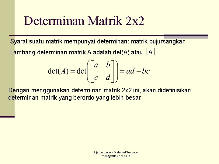 Determinan Matrik 2 x 2 Syarat suatu matrik mempunyai determinan: matrik bujursangkar Lambang determinan