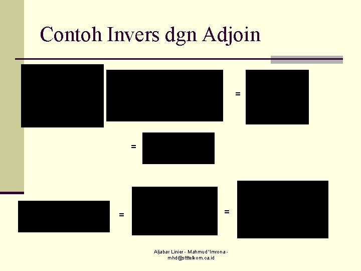 Contoh Invers dgn Adjoin = = Aljabar Linier - Mahmud 'Imrona mhd@stttelkom. ca. id