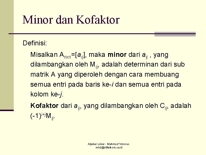 Minor dan Kofaktor Definisi: Misalkan Anxn=[aij], maka minor dari aij , yang dilambangkan oleh