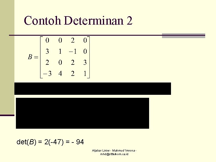 Contoh Determinan 2 det(B) = 2(-47) = - 94 Aljabar Linier - Mahmud 'Imrona