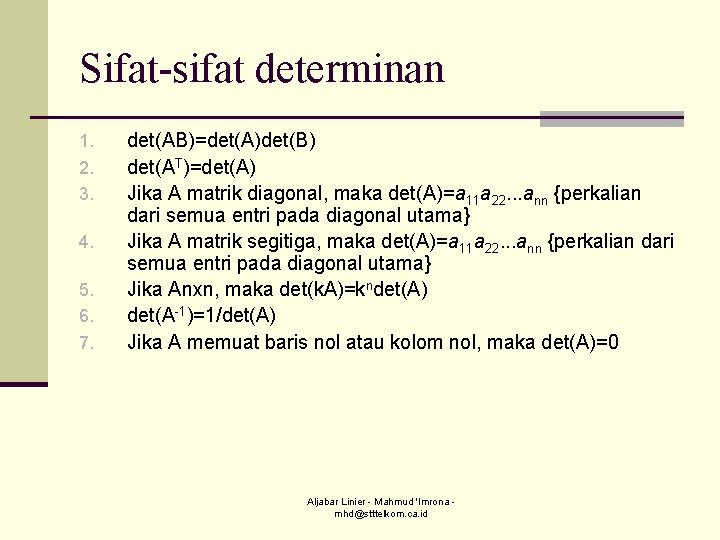 Sifat-sifat determinan 1. 2. 3. 4. 5. 6. 7. det(AB)=det(A)det(B) det(AT)=det(A) Jika A matrik