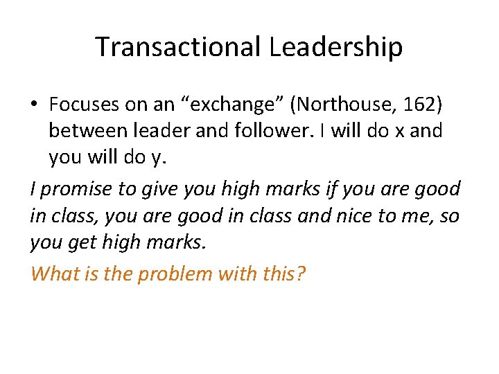 Transactional Leadership • Focuses on an “exchange” (Northouse, 162) between leader and follower. I