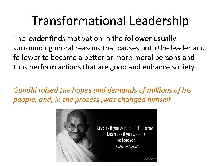 Transformational Leadership The leader finds motivation in the follower usually surrounding moral reasons that