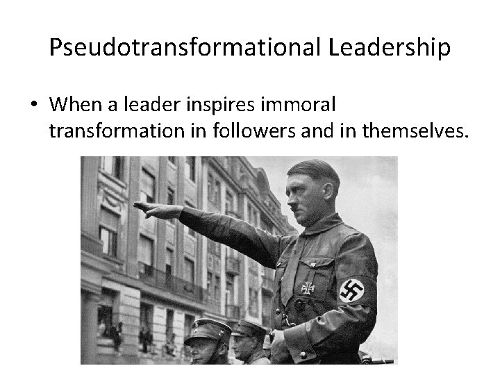 Pseudotransformational Leadership • When a leader inspires immoral transformation in followers and in themselves.