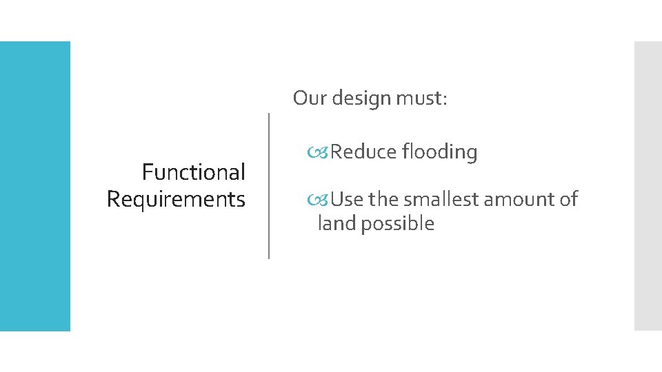 Our design must: Functional Requirements Reduce flooding Use the smallest amount of land possible
