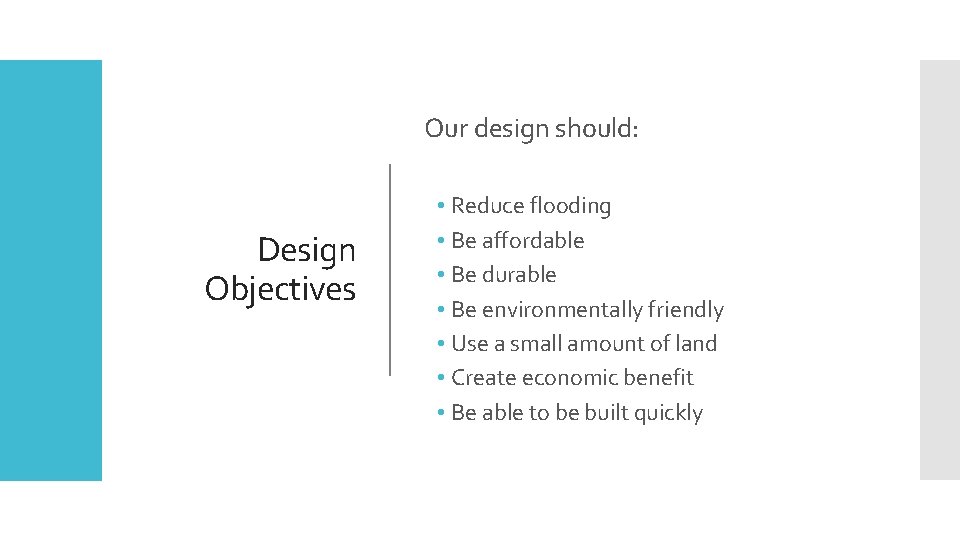 Our design should: Design Objectives • Reduce flooding • Be affordable • Be durable