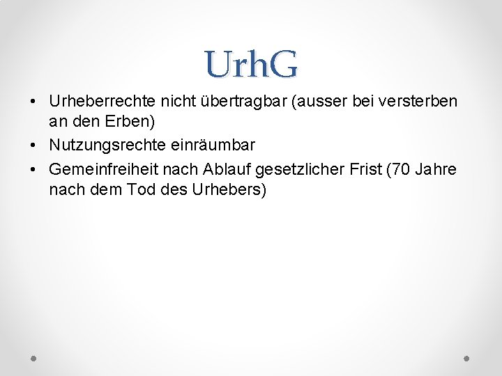 Urh. G • Urheberrechte nicht übertragbar (ausser bei versterben an den Erben) • Nutzungsrechte