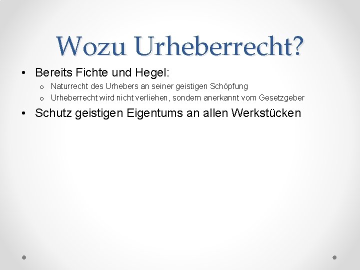 Wozu Urheberrecht? • Bereits Fichte und Hegel: o Naturrecht des Urhebers an seiner geistigen