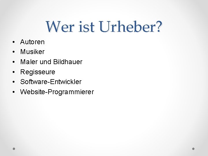 Wer ist Urheber? • • • Autoren Musiker Maler und Bildhauer Regisseure Software-Entwickler Website-Programmierer