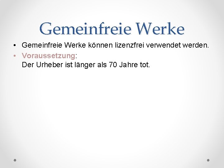 Gemeinfreie Werke • Gemeinfreie Werke können lizenzfrei verwendet werden. • Voraussetzung: Der Urheber ist