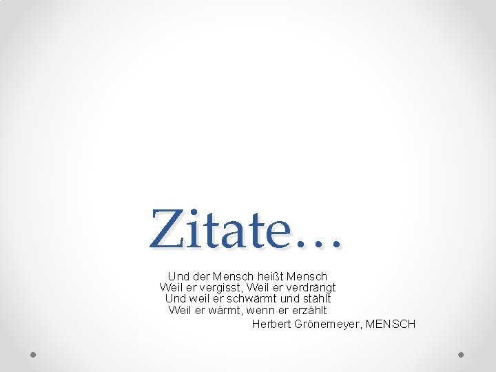 Zitate… Und der Mensch heißt Mensch Weil er vergisst, Weil er verdrängt Und weil