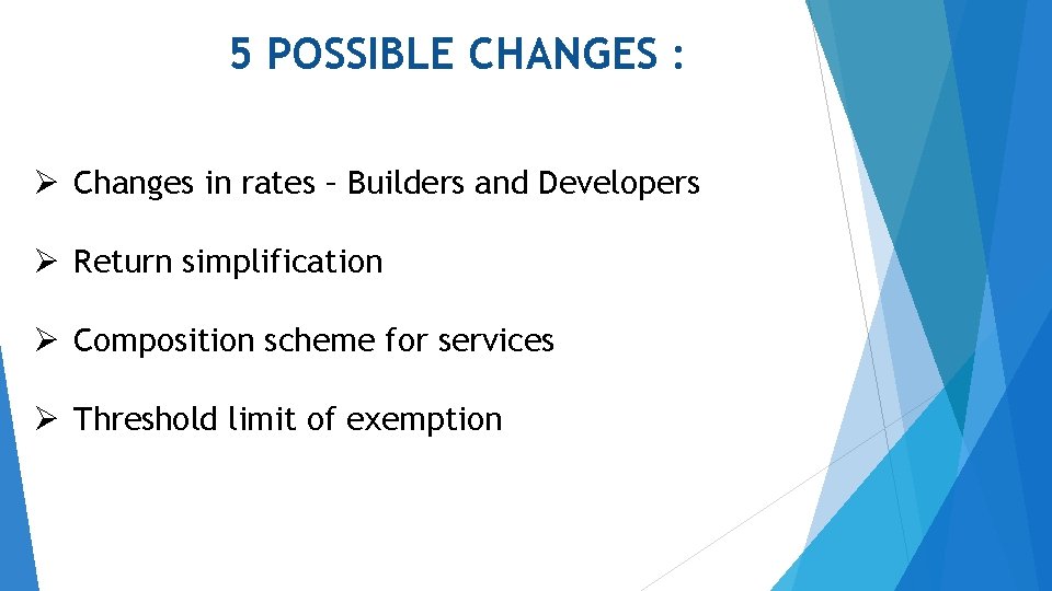 5 POSSIBLE CHANGES : Ø Changes in rates – Builders and Developers Ø Return