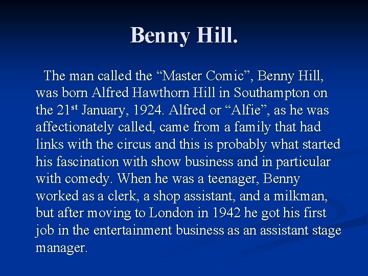 Benny Hill. The man called the “Master Comic”, Benny Hill, was born Alfred Hawthorn