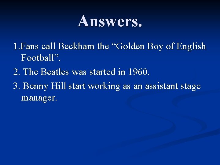Answers. 1. Fans call Beckham the “Golden Boy of English Football”. 2. The Beatles