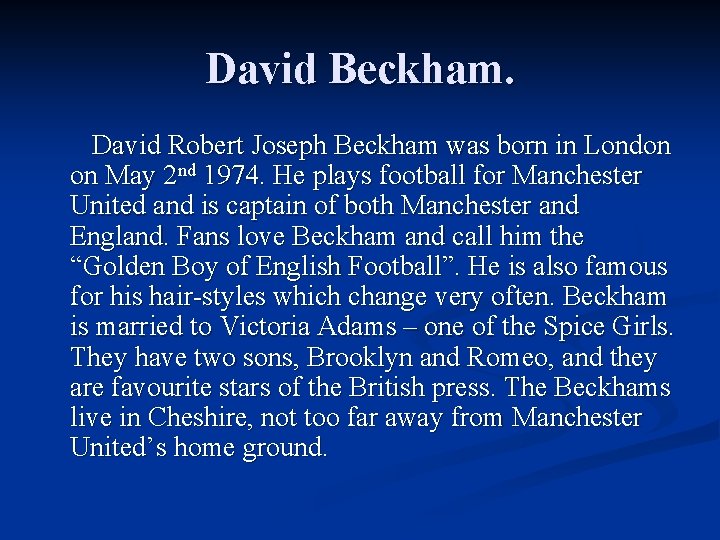 David Beckham. David Robert Joseph Beckham was born in London on May 2 nd