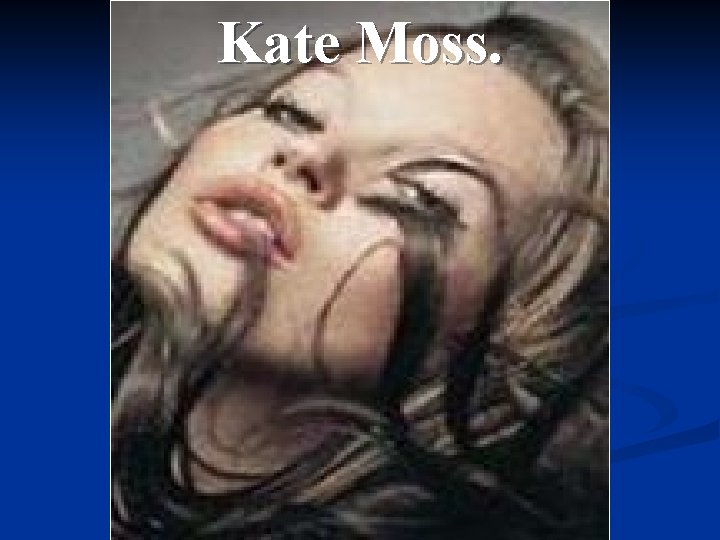 Kate Moss. 