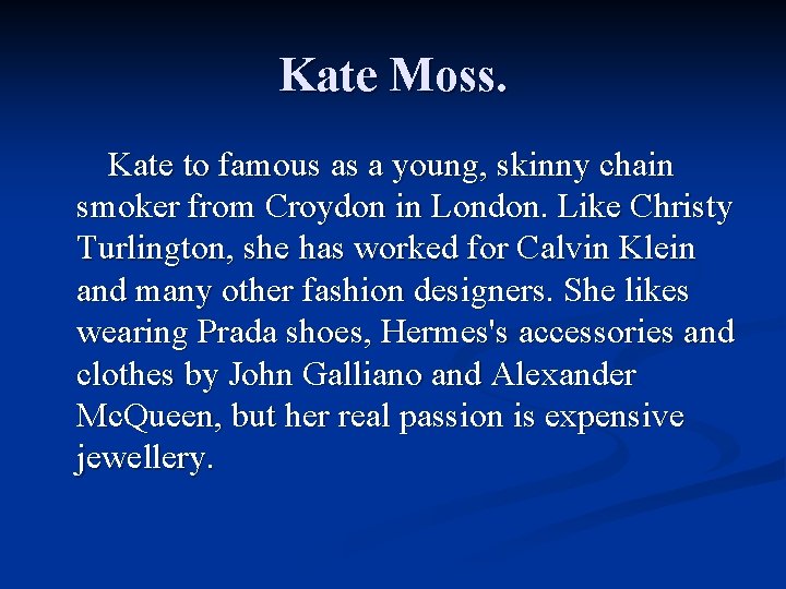 Kate Moss. Kate to famous as a young, skinny chain smoker from Croydon in