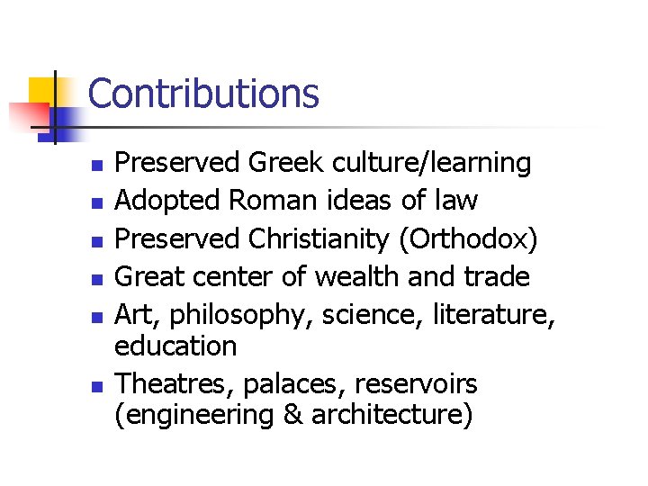 Contributions n n n Preserved Greek culture/learning Adopted Roman ideas of law Preserved Christianity