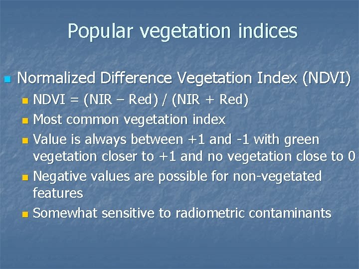 Popular vegetation indices n Normalized Difference Vegetation Index (NDVI) NDVI = (NIR – Red)