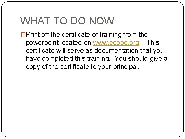 WHAT TO DO NOW �Print off the certificate of training from the powerpoint located