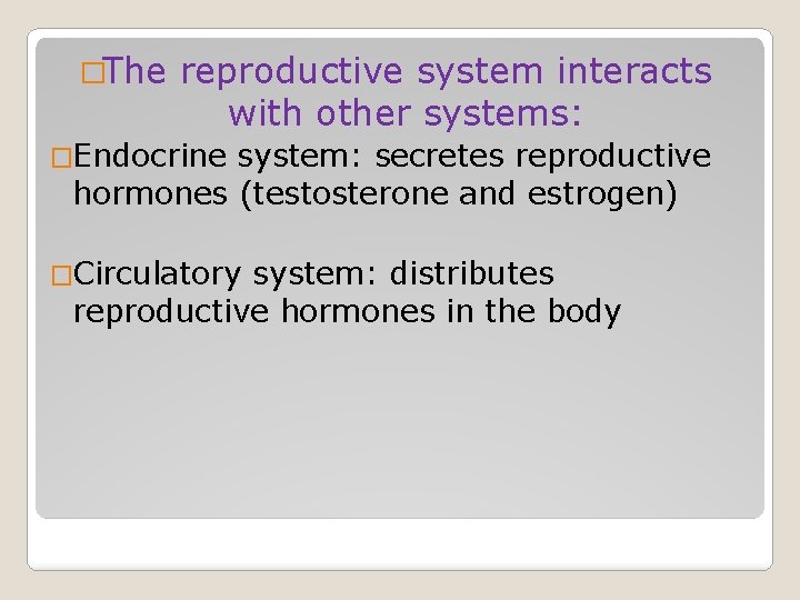 �The reproductive system interacts with other systems: �Endocrine system: secretes reproductive hormones (testosterone and