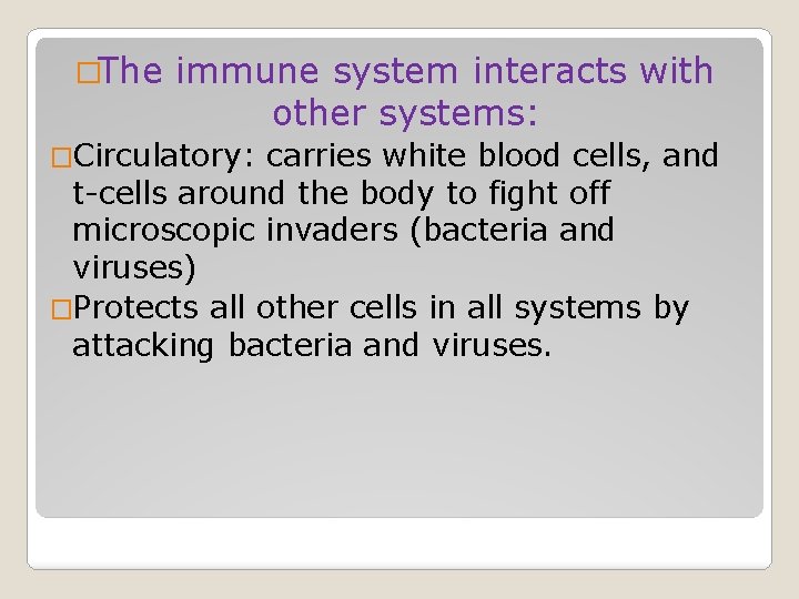 �The immune system interacts with other systems: �Circulatory: carries white blood cells, and t-cells