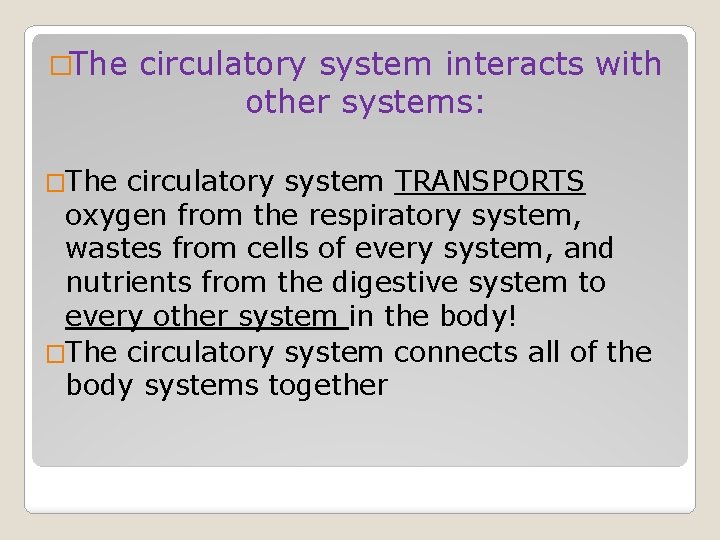 �The circulatory system interacts with other systems: �The circulatory system TRANSPORTS oxygen from the