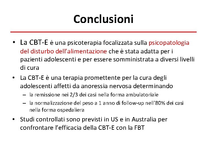 Conclusioni • La CBT-E è una psicoterapia focalizzata sulla psicopatologia del disturbo dell’alimentazione che