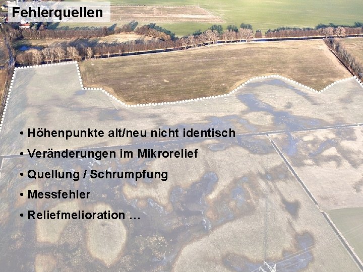 Fehlerquellen • Höhenpunkte alt/neu nicht identisch • Veränderungen im Mikrorelief • Quellung / Schrumpfung