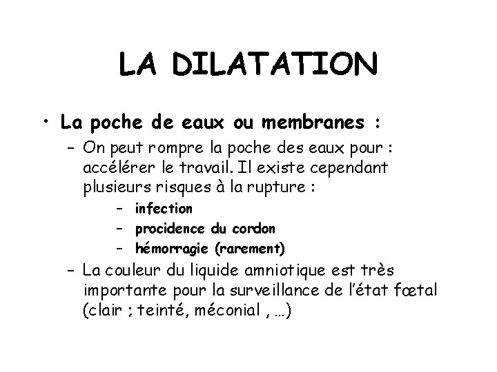 LA DILATATION • La poche de eaux ou membranes : – On peut rompre