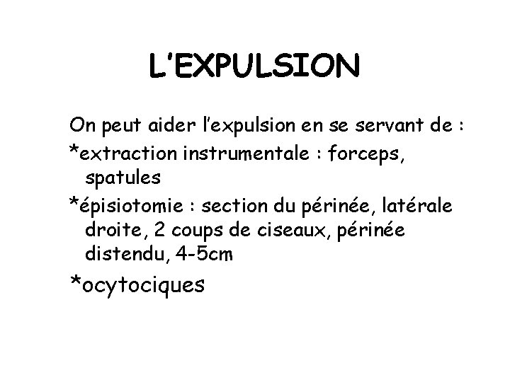 L’EXPULSION On peut aider l’expulsion en se servant de : *extraction instrumentale : forceps,