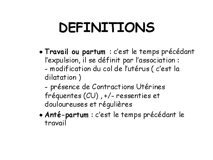 DEFINITIONS · Travail ou partum : c’est le temps précédant l’expulsion, il se définit