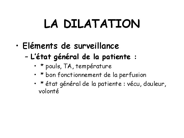 LA DILATATION • Eléments de surveillance – L’état général de la patiente : •