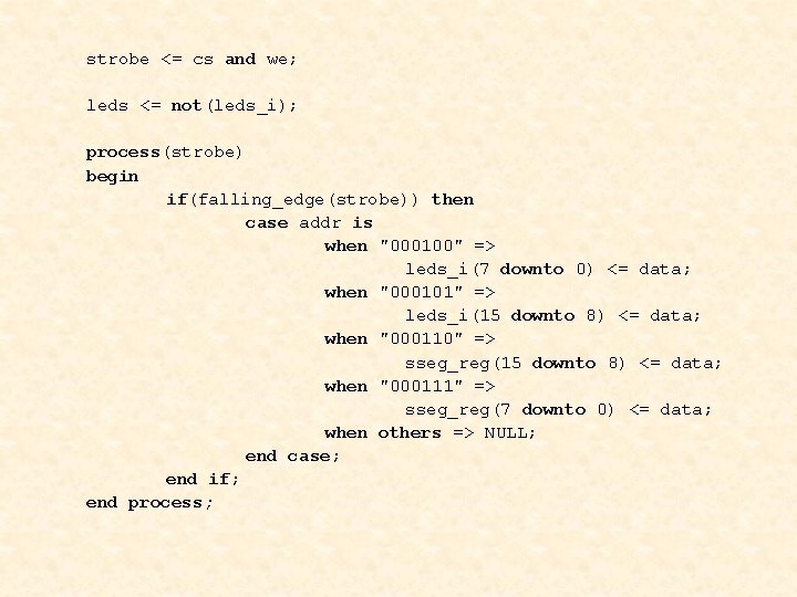 strobe <= cs and we; leds <= not(leds_i); process(strobe) begin if(falling_edge(strobe)) then case addr strobe <= cs and we; leds <= not(leds_i); process(strobe) begin if(falling_edge(strobe)) then case addr