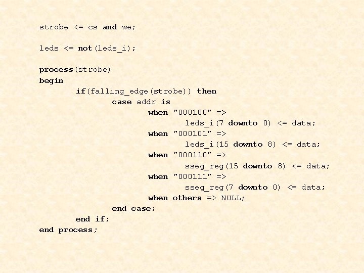 strobe <= cs and we; leds <= not(leds_i); process(strobe) begin if(falling_edge(strobe)) then case addr