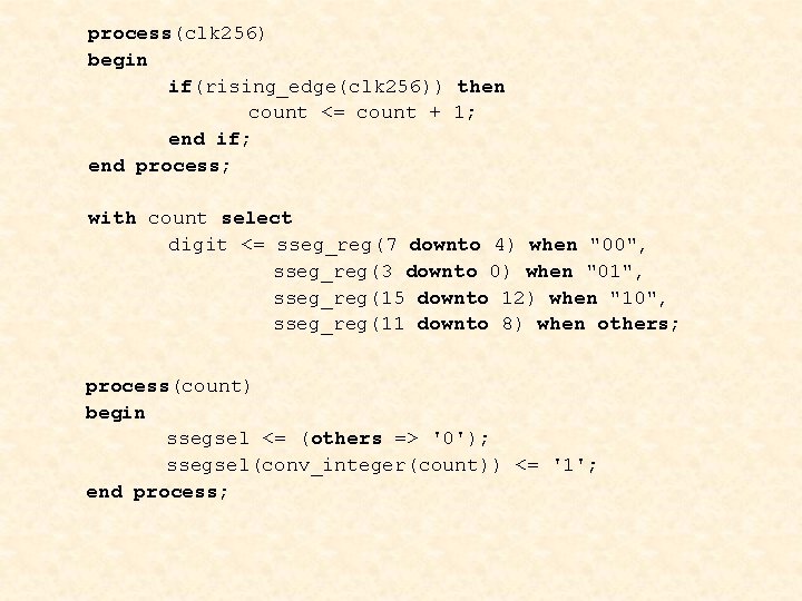 process(clk 256) begin if(rising_edge(clk 256)) then count <= count + 1; end if; end process(clk 256) begin if(rising_edge(clk 256)) then count <= count + 1; end if; end