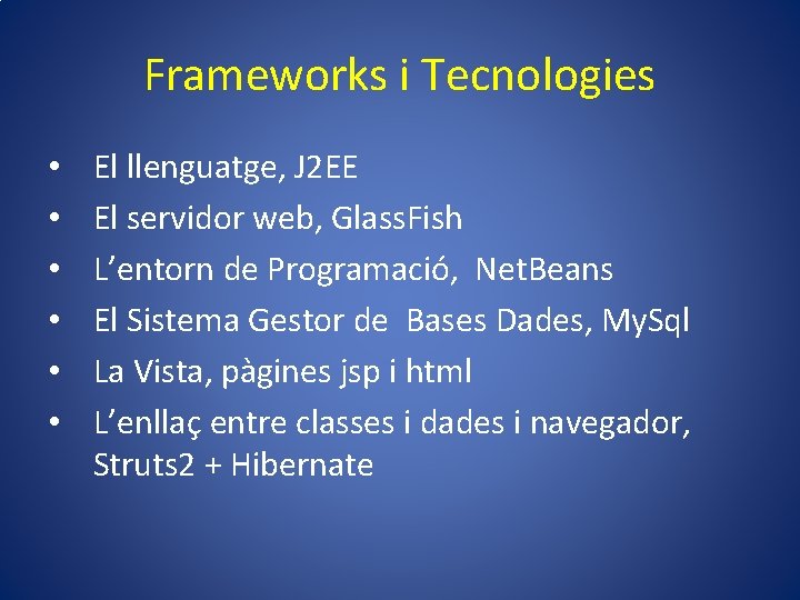 Frameworks i Tecnologies • • • El llenguatge, J 2 EE El servidor web,