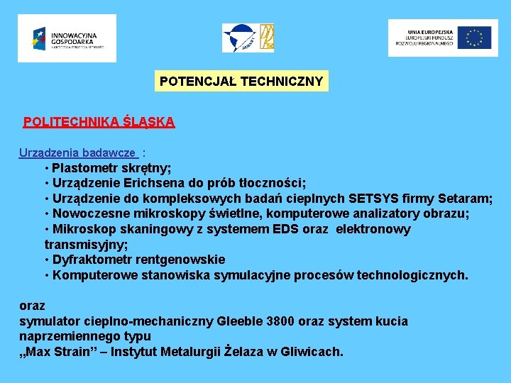 POTENCJAŁ TECHNICZNY POLITECHNIKA ŚLĄSKA Urządzenia badawcze : • Plastometr skrętny; • Urządzenie Erichsena do