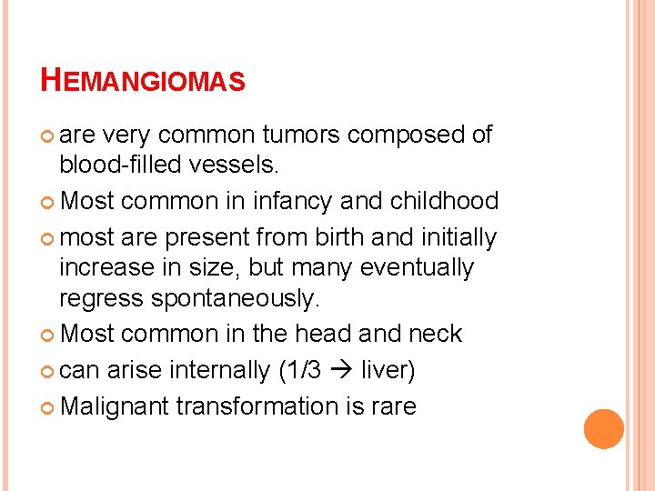 HEMANGIOMAS are very common tumors composed of blood-filled vessels. Most common in infancy and